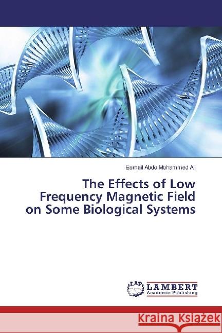 The Effects of Low Frequency Magnetic Field on Some Biological Systems Abdo Mohammed Ali, Esmail 9783330038486 LAP Lambert Academic Publishing - książka