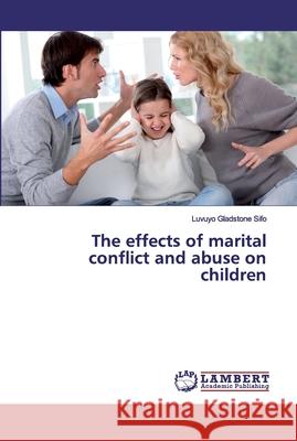 The effects of marital conflict and abuse on children Luvuyo Gladstone Sifo 9783659741500 LAP Lambert Academic Publishing - książka