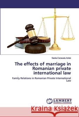 The effects of marriage in Romanian private international law Aniței, Nadia-Cerasela 9786202531580 LAP Lambert Academic Publishing - książka