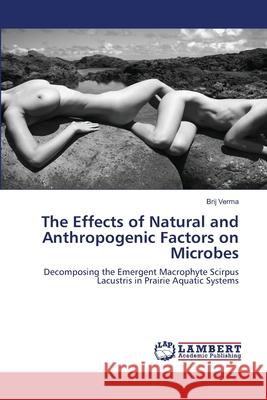 The Effects of Natural and Anthropogenic Factors on Microbes Brij Verma 9783838301037 LAP Lambert Academic Publishing - książka