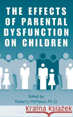 The Effects of Parental Dysfunction on Children Robert J. McMahon Ray de V. Peters Robert J. McMahon 9780306472527 Kluwer Academic Publishers - książka