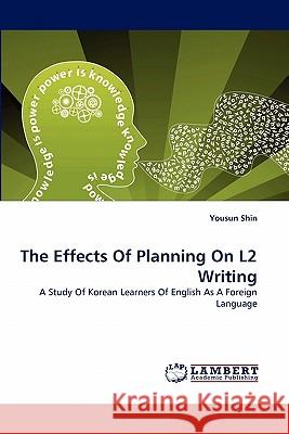 The Effects of Planning on L2 Writing Yousun Shin 9783843355322 LAP Lambert Academic Publishing - książka
