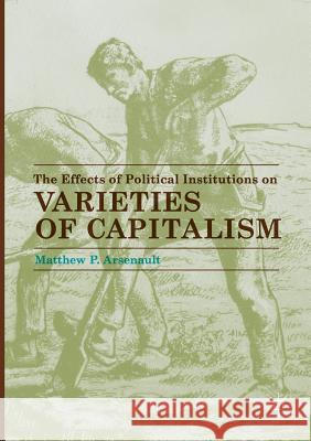 The Effects of Political Institutions on Varieties of Capitalism Arsenault, Matthew P. 9783319845142 Palgrave Macmillan - książka