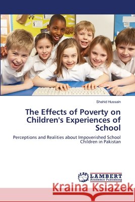 The Effects of Poverty on Children's Experiences of School Shahid Hussain 9783659212499 LAP Lambert Academic Publishing - książka