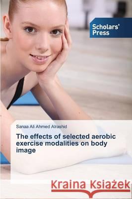 The effects of selected aerobic exercise modalities on body image Alrashid Sanaa Ali Ahmed 9783639859324 Scholars' Press - książka