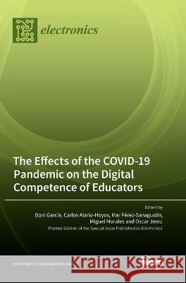 The Effects of the COVID-19 Pandemic on the Digital Competence of Educators Boni Garcia Carlos Alario-Hoyos Mar Perez-Sanagustin 9783036564609 Mdpi AG - książka