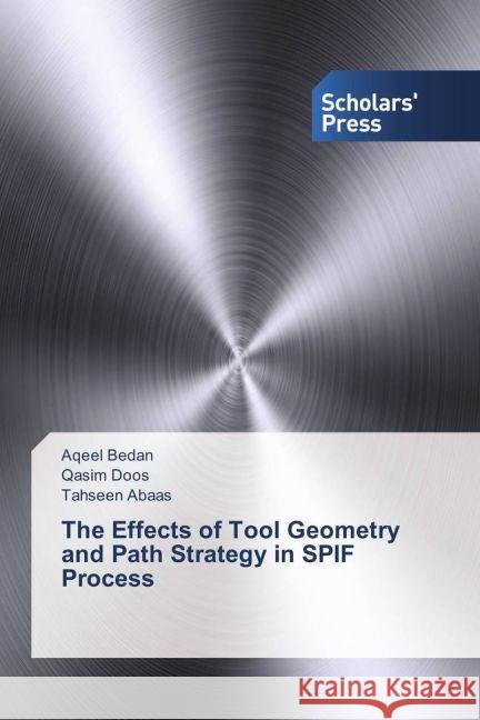 The Effects of Tool Geometry and Path Strategy in SPIF Process Bedan, Aqeel; Doos, Qasim; Abaas, Tahseen 9783659839320 Scholar's Press - książka