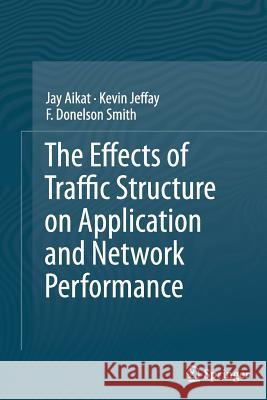 The Effects of Traffic Structure on Application and Network Performance Jay Aikat Kevin Jeffay F. Donelson Smith 9781493900381 Springer - książka