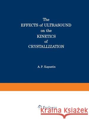 The Effects of Ultrasound on the Kinetics of Crystallization Alexander P Alexander P. Kapustin 9781468415506 Springer - książka