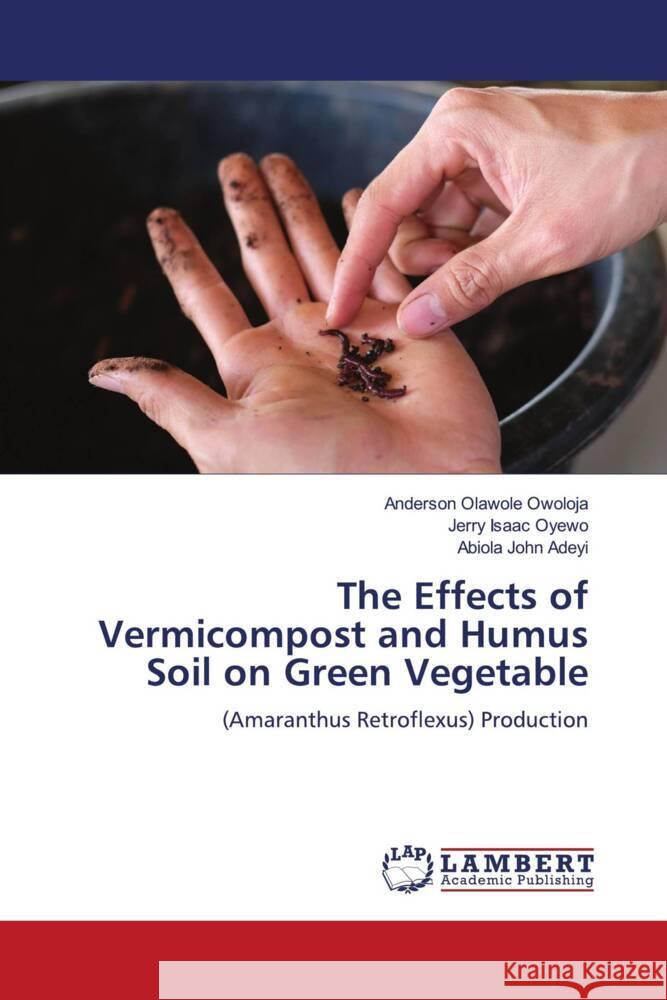 The Effects of Vermicompost and Humus Soil on Green Vegetable Owoloja, Anderson Olawole, Oyewo, Jerry Isaac, Adeyi, Abiola John 9786204210940 LAP Lambert Academic Publishing - książka