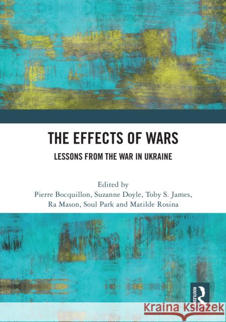 The Effects of Wars: Lessons from the War in Ukraine Pierre Bocquillon Suzanne Doyle Toby S. James 9781032886961 Taylor & Francis Ltd - książka
