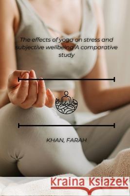 The effects of yoga on stress and subjective wellbeing A comparative study Farha Khan 9780207286513 Pacific - książka