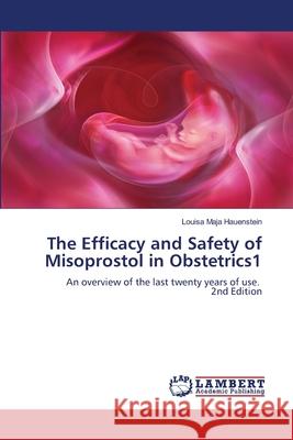 The Efficacy and Safety of Misoprostol in Obstetrics1 Hauenstein, Louisa Maja 9786202428484 LAP Lambert Academic Publishing - książka