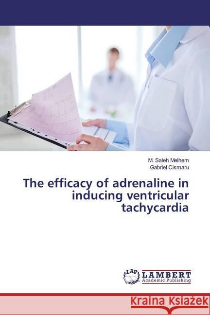 The efficacy of adrenaline in inducing ventricular tachycardia Melhem, M. Saleh; Cismaru, Gabriel 9783330333628 LAP Lambert Academic Publishing - książka