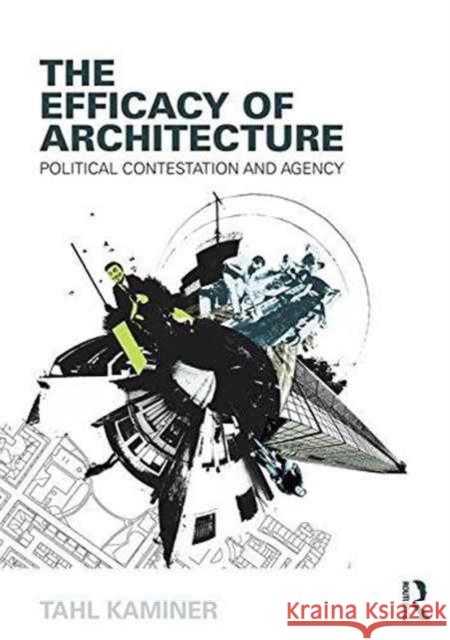 The Efficacy of Architecture: Political Contestation and Agency Tahl Kaminer 9781138909861 Routledge - książka