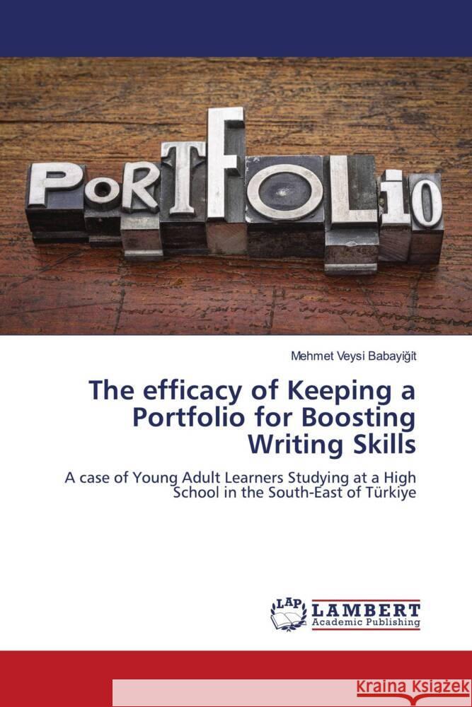 The efficacy of Keeping a Portfolio for Boosting Writing Skills Babayi_gi_t, Mehmet Veysi 9786205491225 LAP Lambert Academic Publishing - książka