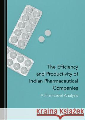 The Efficiency and Productivity of Indian Pharmaceutical Companies: A Firm-Level Analysis Aas Mohammad 9781527539143 Cambridge Scholars Publishing - książka