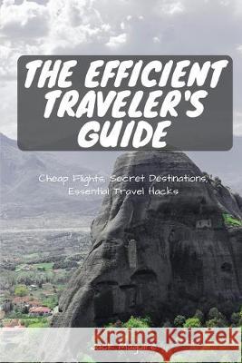 The Efficient Traveler's Guide: Cheap Flights, Secret Destinations, and Top Travel Hacks Jack Maguire 9781980563051 Independently Published - książka