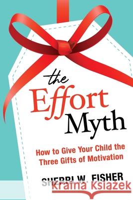 The Effort Myth: How to Give Your Child the Three Gifts of Motivation Sherri Fisher 9781732136816 Positive Edge Press/Sherri W Fisher LLC - książka