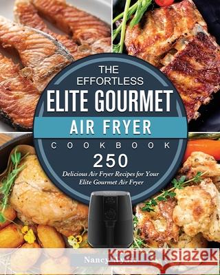 The Effortless Elite Gourmet Air Fryer Cookbook: 250 Delicious Air Fryer Recipes for Your Elite Gourmet Air Fryer Nancy Wyatt 9781802448405 Nancy Wyatt - książka