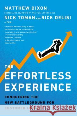 The Effortless Experience: Conquering the New Battleground for Customer Loyalty Matthew Dixon Nicholas Toman Rick Delisi 9781591845812 Portfolio - książka