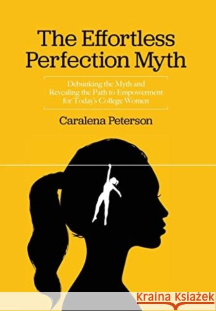 The Effortless Perfection Myth: Debunking the Myth and Revealing the Path to Empowerment for Today's College Women Caralena Peterson   9781633376670 Caralena C Peterson - książka
