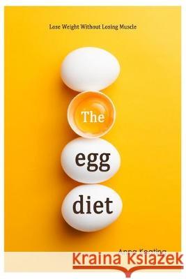 The Egg Diet: Lose Weight Without Losing Muscle Anna Keating 9781695849556 Independently Published - książka