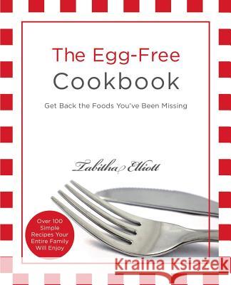 The Egg-Free Cookbook: Get Back the Foods You've Been Missing Tabitha Elliott 9780615569208 Little Things Books - książka