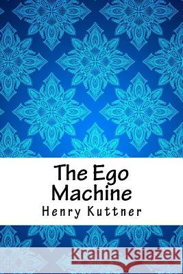 The Ego Machine Henry Kuttner 9781718853072 Createspace Independent Publishing Platform - książka