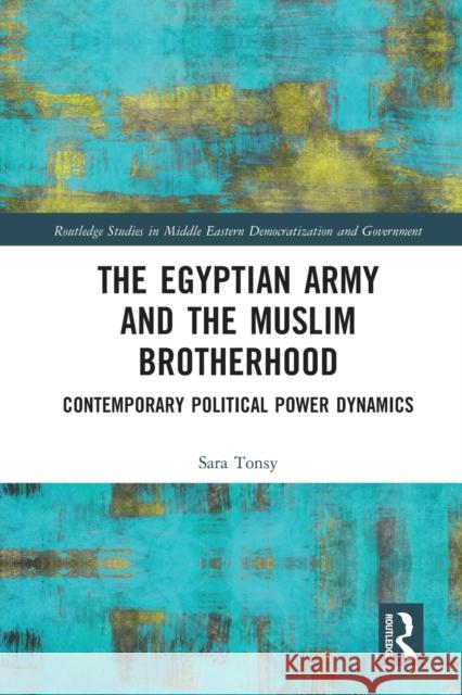 The Egyptian Army and the Muslim Brotherhood: Contemporary Political Power Dynamics Sara Tonsy 9781032027777 Routledge - książka