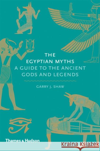 The Egyptian Myths: A Guide to the Ancient Gods and Legends Garry J. Shaw 9780500251980 Thames & Hudson Ltd - książka