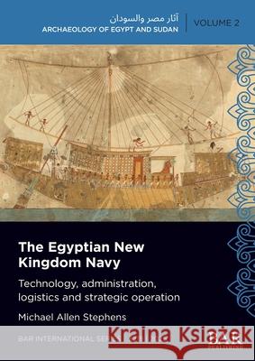 The Egyptian New Kingdom Navy: Technology, administration, logistics and strategic operation Michael Allen Stephens 9781407362731 British Archaeological Reports (Oxford) Ltd - książka