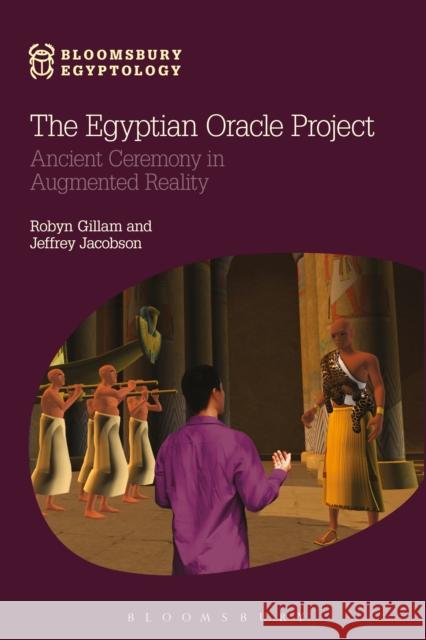 The Egyptian Oracle Project: Ancient Ceremony in Augmented Reality Gillam, Robyn 9781474234153 Bloomsbury Academic - książka