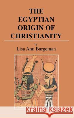 The Egyptian Origin of Christianity Lisa Ann Bargeman 9781403356277 Authorhouse - książka