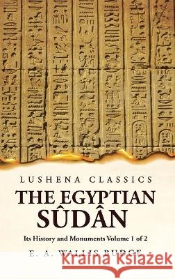 The Egyptian S?d?n Its History and Monuments Volume 1 of 2 E a Wallis Budge 9781639236299 Lushena Books - książka
