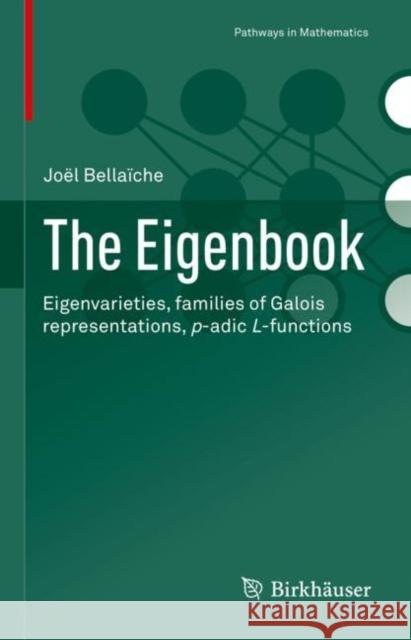 The Eigenbook: Eigenvarieties, Families of Galois Representations, P-Adic L-Functions Bella 9783030772628 Birkhauser - książka