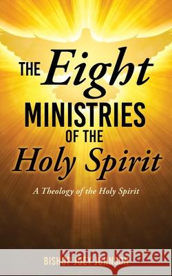 The Eight Ministries of the Holy Spirit: A Theology of the Holy Spirit Bishop Joey Johnson 9781662898044 Xulon Press - książka