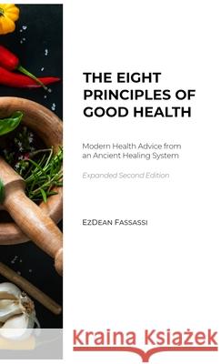 The Eight Principles of Good Health: Modern Health Advice from an Ancient Healing System Ezdean Fassassi 9781732584938 Holistic Health Consulting Press - książka