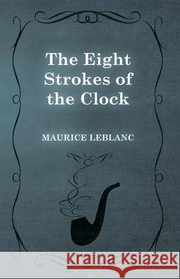 The Eight Strokes of the Clock Maurice LeBlanc 9781473325203 Read Books - książka