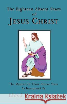 The Eighteen Absent Years of Jesus Christ Lloyd Kenyon Jones 9781585092710 Book Tree - książka