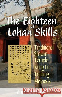 The Eighteen Lohan Skills: Traditional Shaolin Temple Kung Fu Training Methods Stuart Alve Olson Patrick D. Gross 9781507784204 Createspace - książka