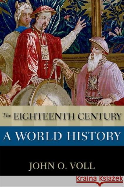The Eighteenth Century: A World History John O. (Professor Emeritus of Islamic History, Professor Emeritus of Islamic History, Georgetown University) Voll 9780195338003 Oxford University Press Inc - książka