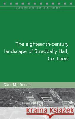The Eighteenth-Century Landscape of Stradbally Hall, Co. Laois, 133 McDonald, Clair 9781846826467 Four Courts Press - książka