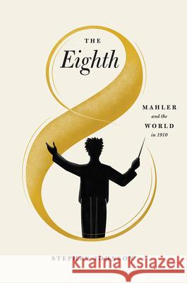 The Eighth: Mahler and the World in 1910 Stephen Johnson 9780226740829 University of Chicago Press - książka