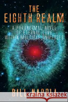 The Eighth Realm: A Paranormal Novel of Eternal Love Within Multiple Universes Napoli, Bill 9781493185443 Xlibris Corporation - książka