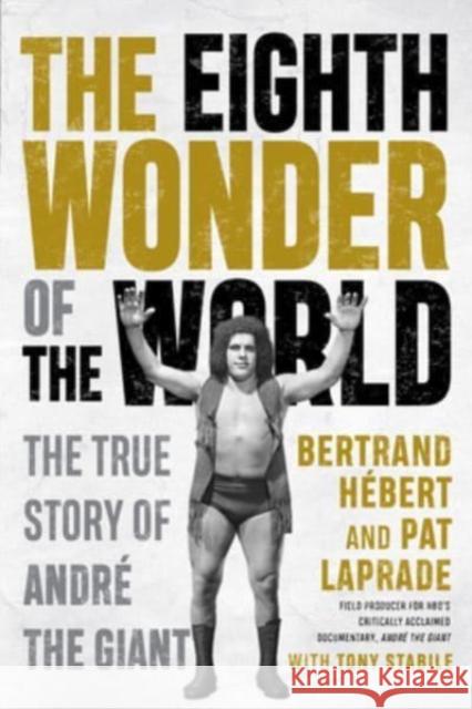 The Eighth Wonder of the World: The True Story Of Andre The Giant Pat Laprade 9781770416758 ECW Press,Canada - książka