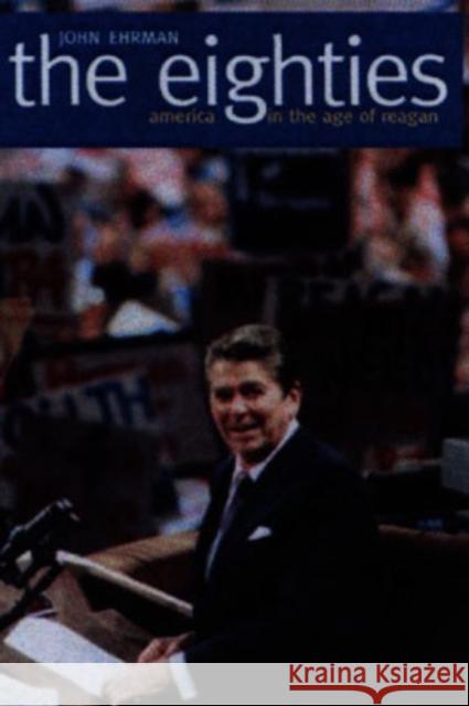 The Eighties: America in the Age of Reagan Ehrman, John 9780300115826 Yale University Press - książka