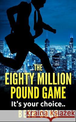 The Eighty Million Pound Game: It's your choice.. Song, Lisa 9781519356185 Createspace Independent Publishing Platform - książka