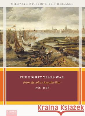 The Eighty Years War: From Revolt to Regular War, 1568-1648 Petra Groen Olaf Va Ronald Prud'homm 9789087283339 Leiden University Press - książka