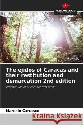 The ejidos of Caracas and their restitution and demarcation 2nd edition Marcelo Carrasco 9786207749867 Our Knowledge Publishing - książka